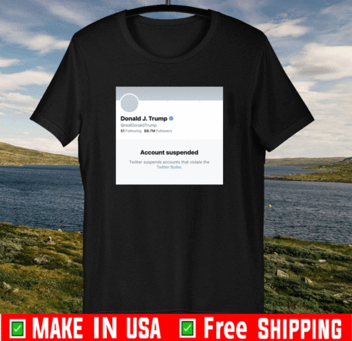 Trump Account Suspended Twitter Suspended Accounts That Violate The Twitter Rules T-Shirt