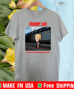 Trump life promises made promises kept build the wall T-Shirt