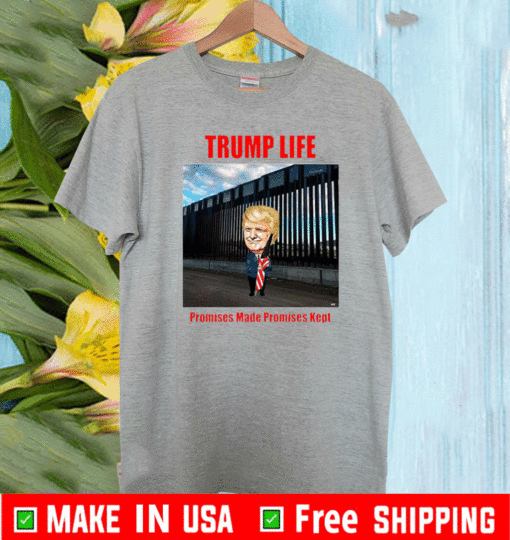 Trump life promises made promises kept build the wall T-Shirt