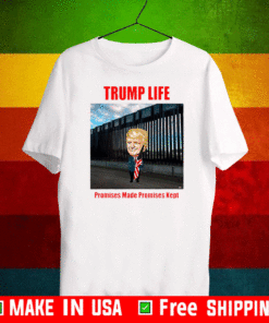 Trump life promises made promises kept build the wall T-Shirt