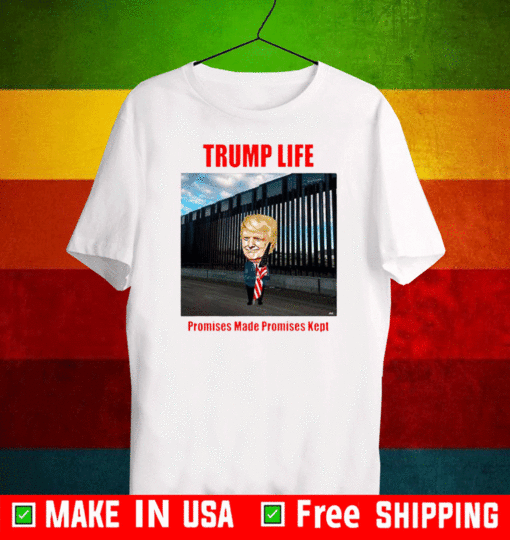 Trump life promises made promises kept build the wall T-Shirt