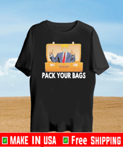 Trump pack your bags Tee Shirts