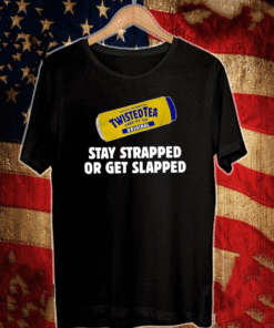 Twisted Tea Stay Strapped Or Get Slapped T-Shirt