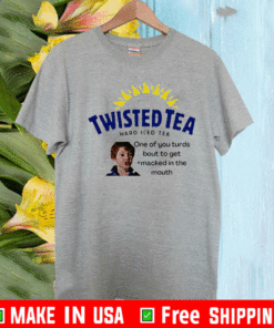 Twisted Tea one of you turds bout to get macked in the mouth For T-Shirt