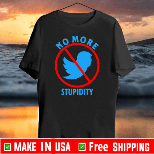 Twitter Donald Trump Account Suspended No More Stupidity T-Shirt