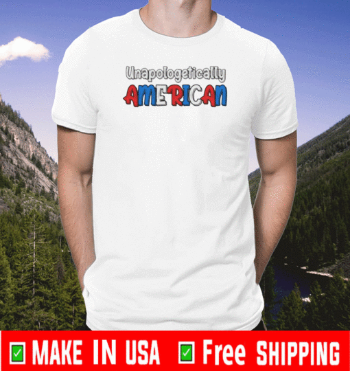 UNAPOLOGETICALLY AMERICAN T-SHIRT