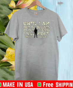 Until I Am Out Of Bullets Or Out Of Blood I Will Fight American Vereran T-Shirt