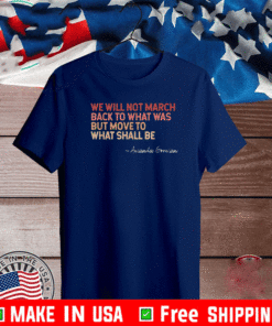 We Will Not March Back To What Was But Move To What Shall Be Shirt Amanda Gorman