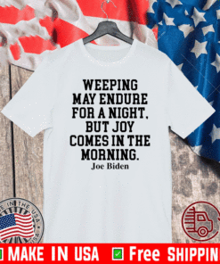 Weeping may endure for a night but joy comes in the morning Shirt Joe Biden