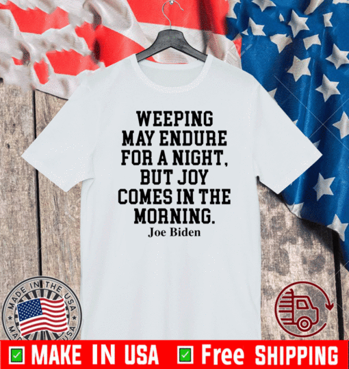 Weeping may endure for a night but joy comes in the morning Shirt Joe Biden