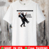 When You Realize He Is Not Qualified For The Job T-Shirt