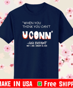 When You Think You Can’t Uconn’ Gigi Bryant Shirt