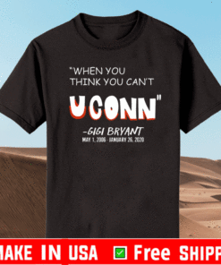 When You Think You Can’t Uconn’ Gigi Bryant Shirt