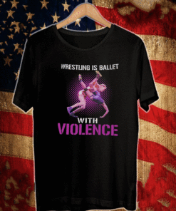 Wrestling Is Ballet With Violence T-Shirt