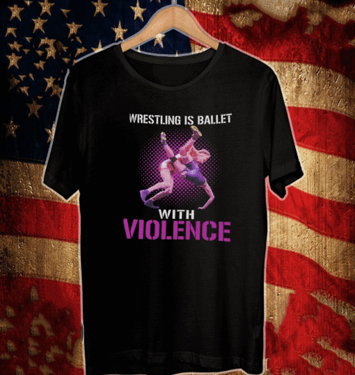 Wrestling Is Ballet With Violence T-Shirt