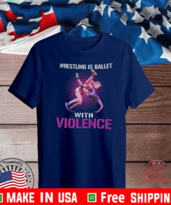 Wrestling Is Ballet With Violence T-Shirt