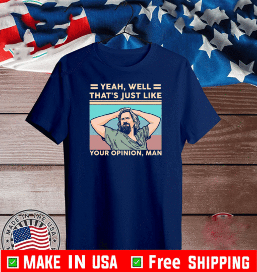 Yeah well there’s just like your Opinion Man Vintage 2021 T-Shirt