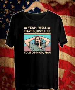 Yeah well there’s just like your Opinion Man Vintage 2021 T-Shirt