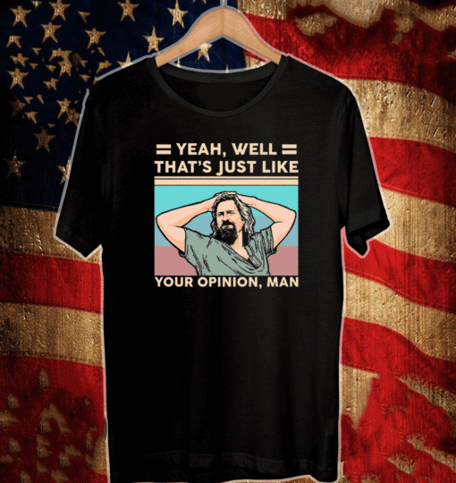 Yeah well there’s just like your Opinion Man Vintage 2021 T-Shirt