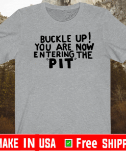 Buckle Up! You are now entering the PIT Tee Shirts