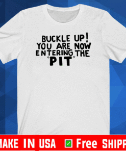 Buckle Up! You are now entering the PIT Tee Shirts