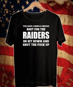 You have 2 simple choices root for the raiders or sit down T-Shirt