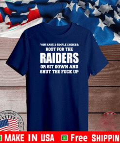 You have 2 simple choices root for the raiders or sit down T-Shirt