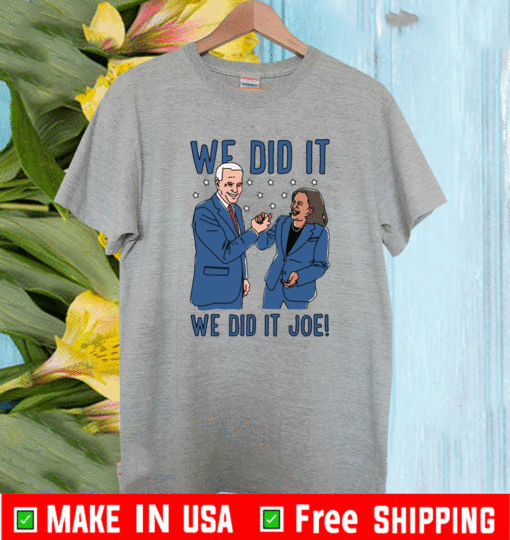 We Did It Shirt - We Did It Joe Biden And Kamala Harris T-Shirt