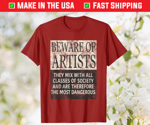 BEWARE OF ARTISTS Artist Statement Shirt