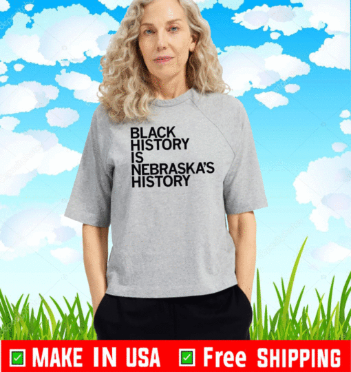 BLACK HISTORY IS NEBRASKA'S HISTORY 2021 T-SHIRT