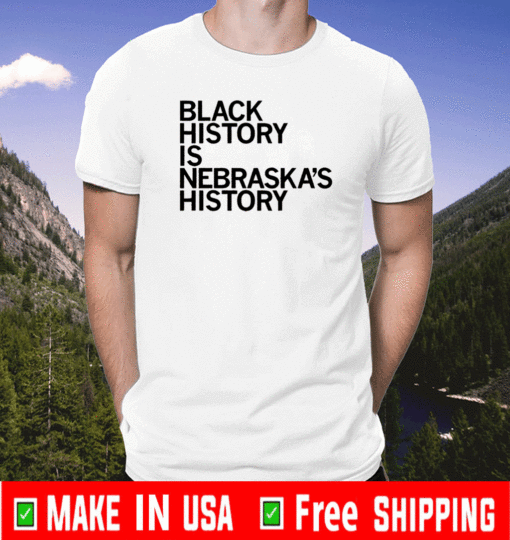 BLACK HISTORY IS NEBRASKA'S HISTORY 2021 T-SHIRT