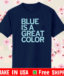 BLUE IS A GREAT COLOR OFFICIAL T-SHIRT