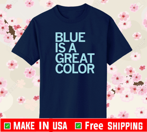 BLUE IS A GREAT COLOR OFFICIAL T-SHIRT