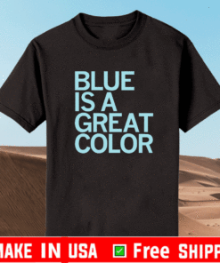 BLUE IS A GREAT COLOR OFFICIAL T-SHIRT