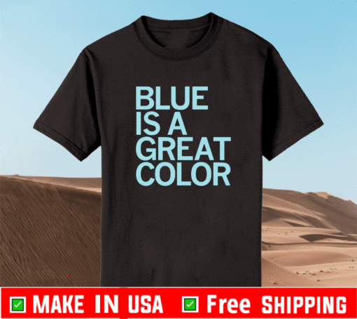 BLUE IS A GREAT COLOR OFFICIAL T-SHIRT