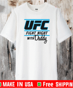 UFC FIGHT NIGHT WITH MY DADDY T-SHIRT