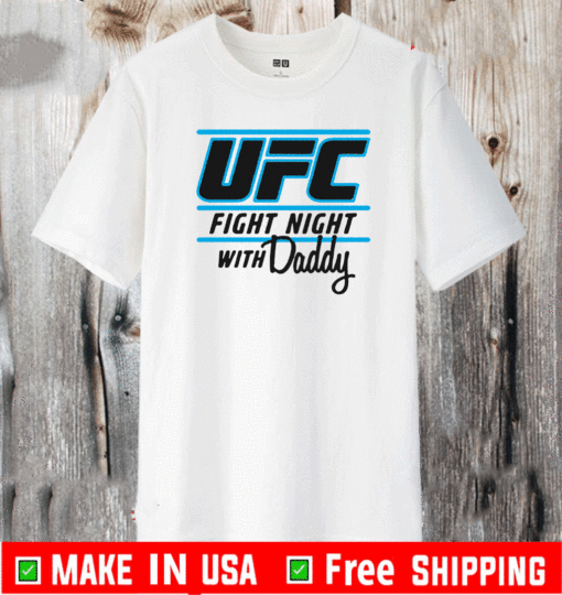 UFC FIGHT NIGHT WITH MY DADDY T-SHIRT
