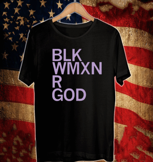 Blk Wmxn Are God T-Shirt