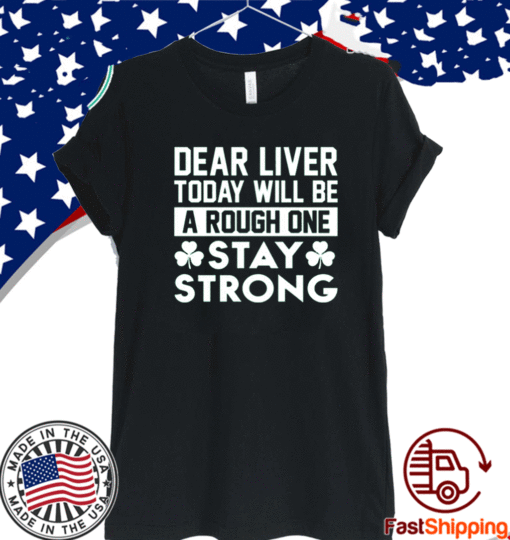 Dear liver today will be a rough one stay strong Shirt