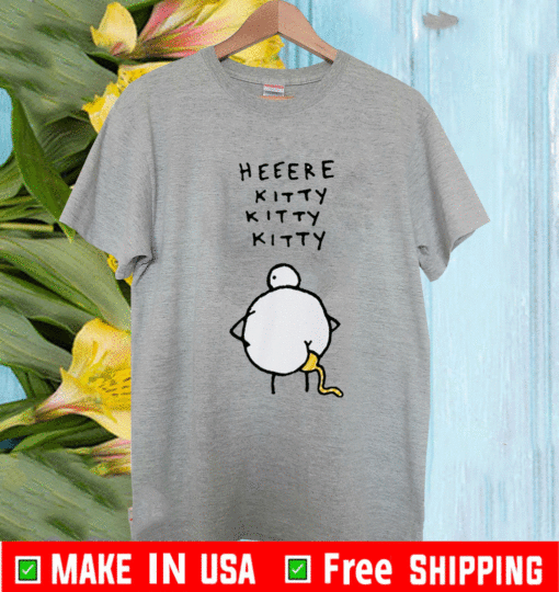 Heeere kitty kitty kitty chicken shit T-Shirt