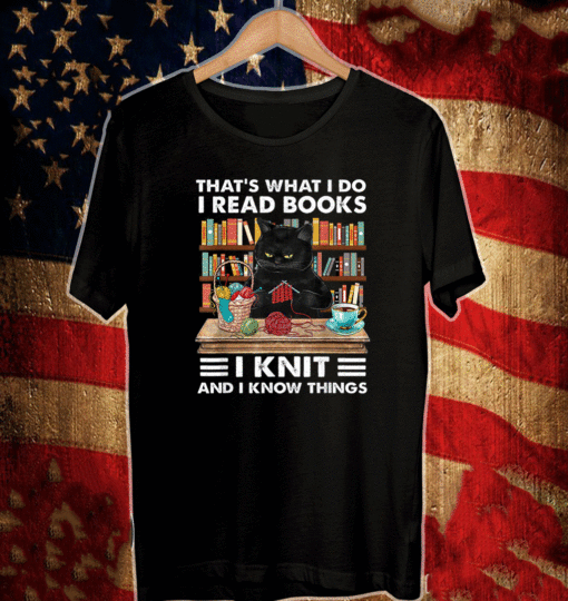 That What I Do I Read Books I Knit And I Know Things - Cat Knitting T-Shirt