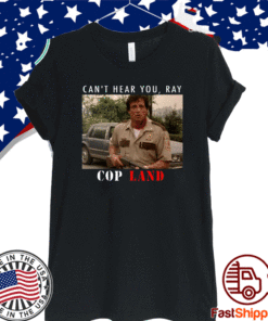 Can’t Hear You Ray Cop Land T-Shirt