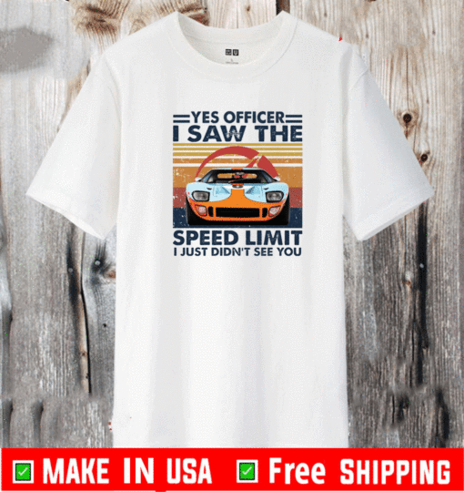 Car Yes officer I saw the speed limit I just didn’t see you T-Shirt