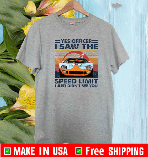 Car Yes officer I saw the speed limit I just didn’t see you T-Shirt