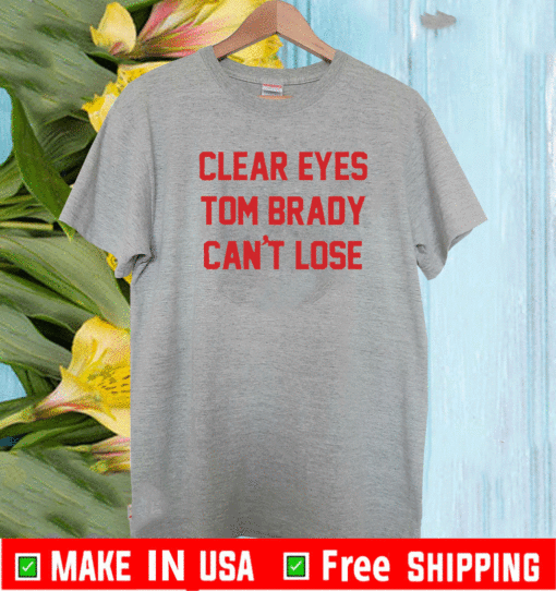 Clear Eyes Tom brady can't lose T-Shirt