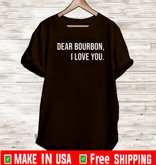Dear bourbon I love you 2021 T-Shirt