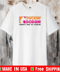 Duckin Dodgin America runs on courage Shirt