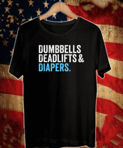 Dumbbells Deadlifts and Diapers 2021 Shirt