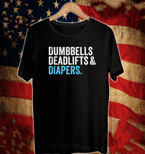 Dumbbells Deadlifts and Diapers 2021 Shirt