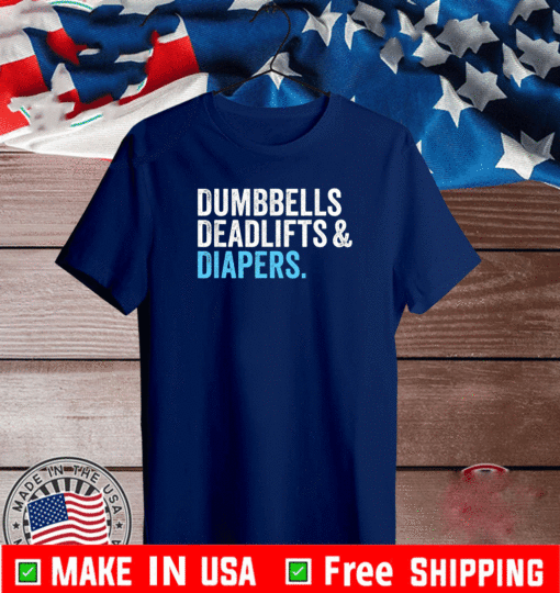 Dumbbells Deadlifts and Diapers 2021 Shirt